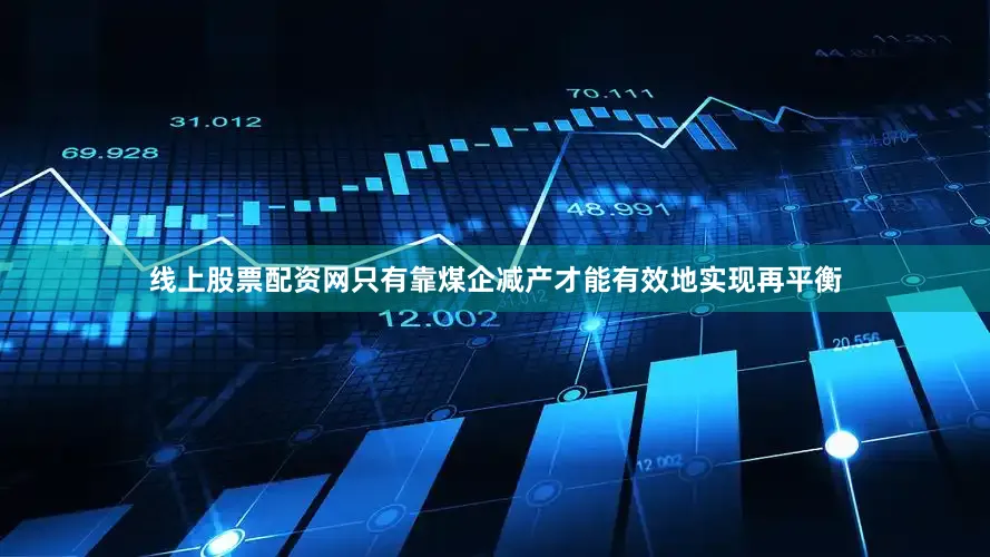 线上股票配资网只有靠煤企减产才能有效地实现再平衡