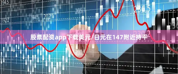 股票配资app下载美元/日元在147附近持平