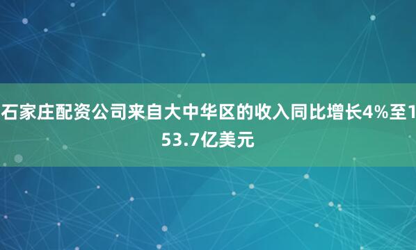 石家庄配资公司来自大中华区的收入同比增长4%至153.7亿美元