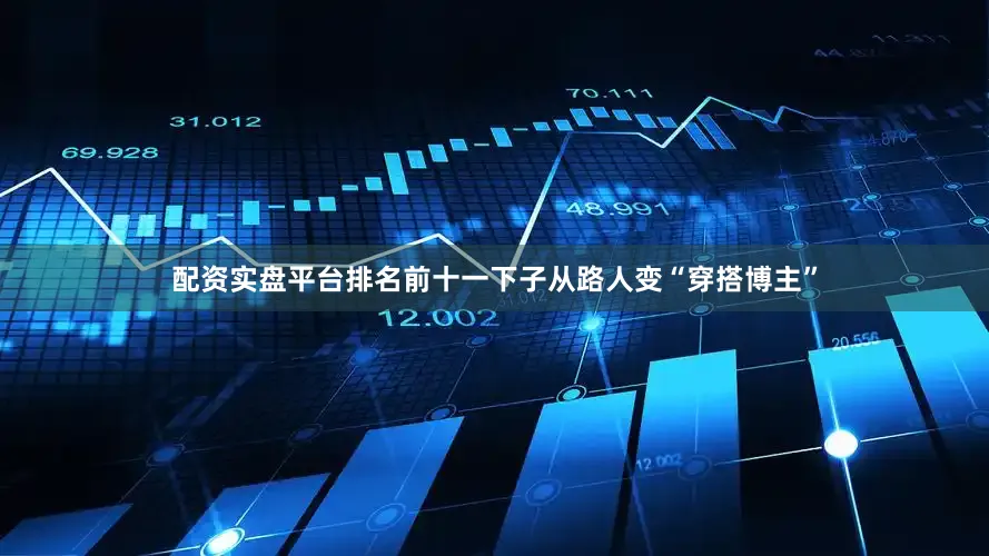 配资实盘平台排名前十一下子从路人变“穿搭博主”