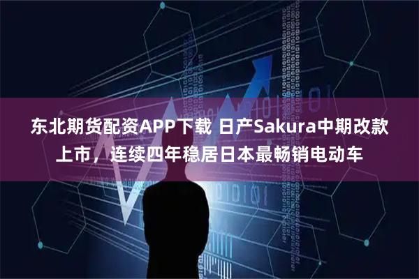东北期货配资APP下载 日产Sakura中期改款上市,连续四年稳居日本最畅销电动车
